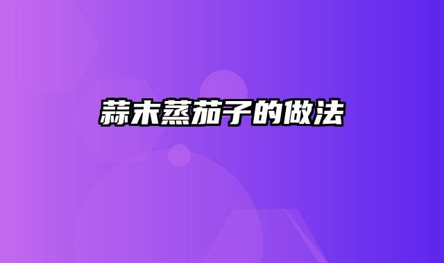 蒜末蒸茄子的做法
