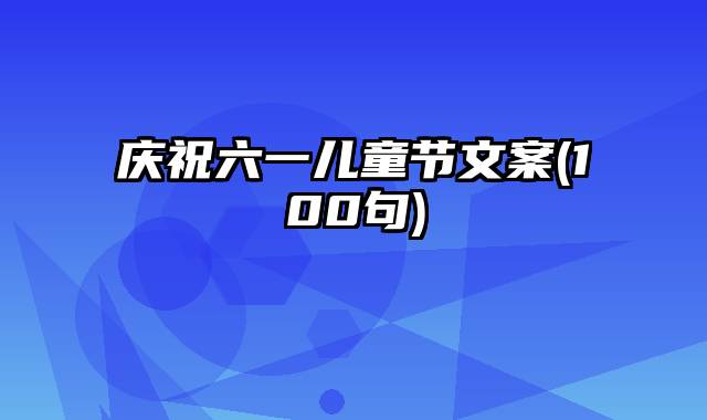 庆祝六一儿童节文案(100句)