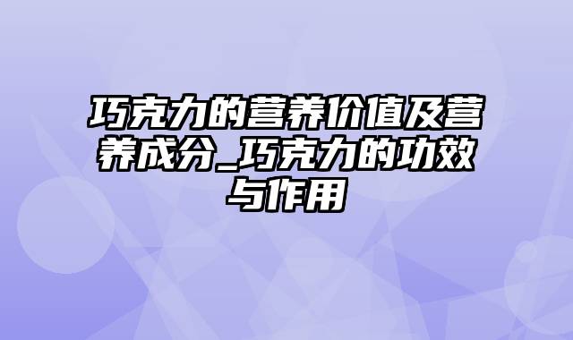 巧克力的营养价值及营养成分_巧克力的功效与作用