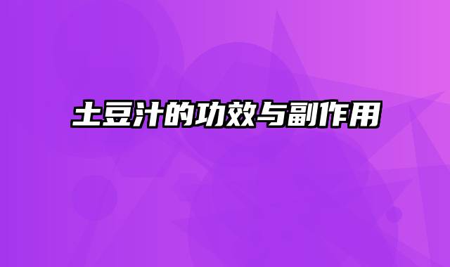 土豆汁的功效与副作用