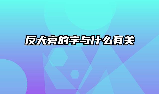 反犬旁的字与什么有关
