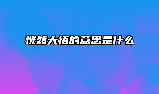 恍然大悟的意思是什么