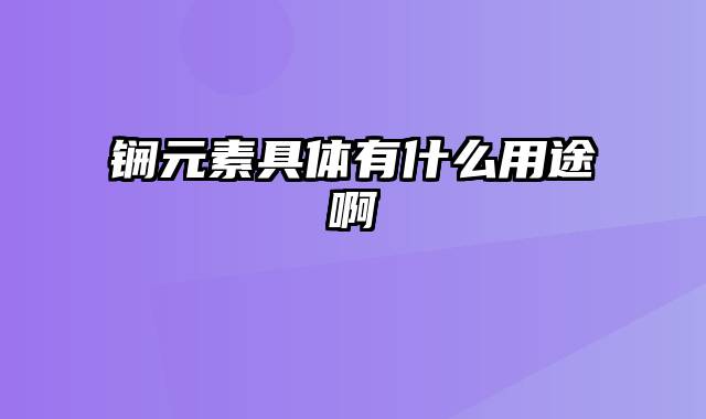 锎元素具体有什么用途啊