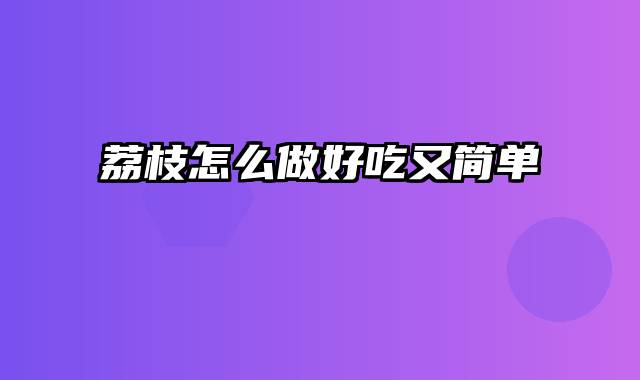 荔枝怎么做好吃又简单
