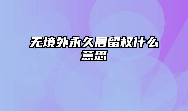 无境外永久居留权什么意思