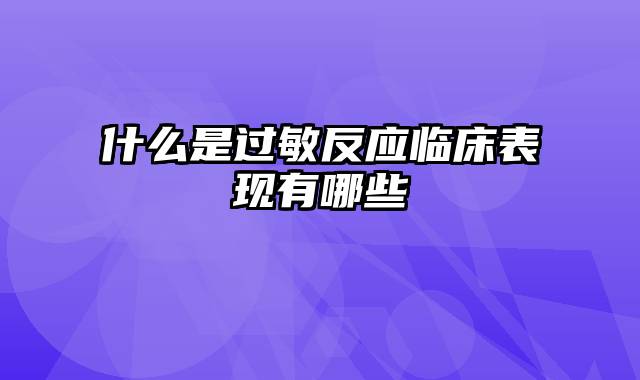 什么是过敏反应临床表现有哪些