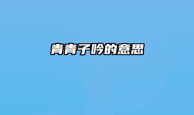 青青子吟的意思