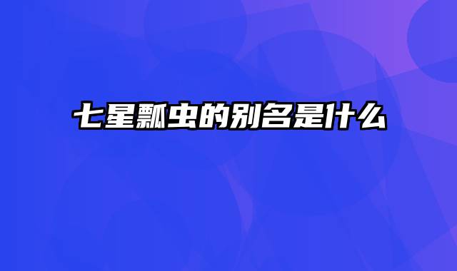 七星瓢虫的别名是什么