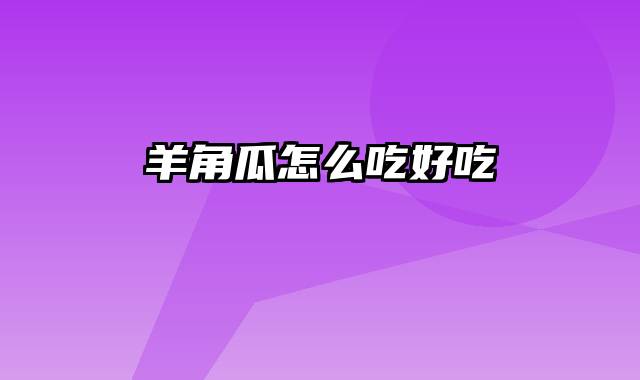 羊角瓜怎么吃好吃