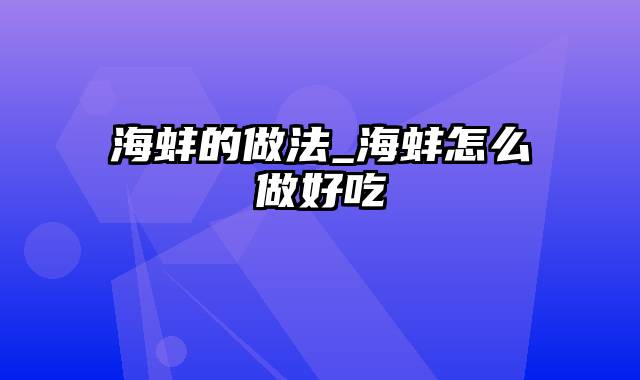 海蚌的做法_海蚌怎么做好吃