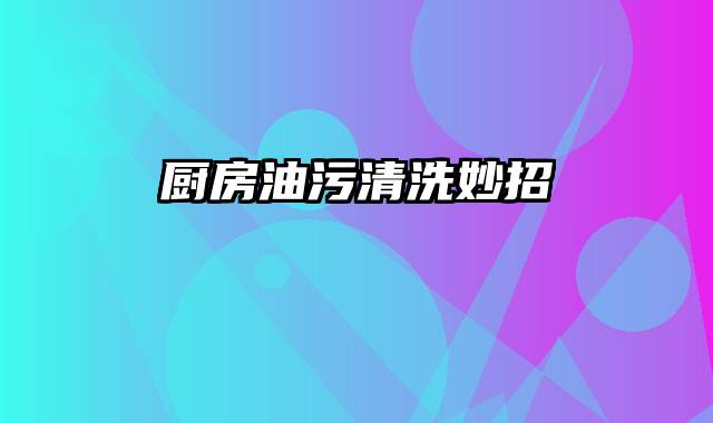 厨房油污清洗妙招