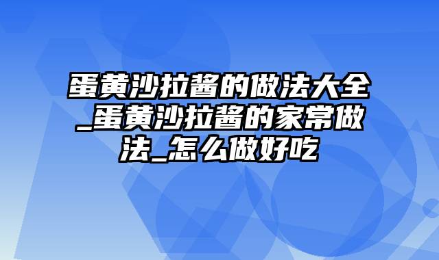 蛋黄沙拉酱的做法大全_蛋黄沙拉酱的家常做法_怎么做好吃