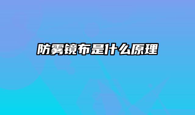 防雾镜布是什么原理
