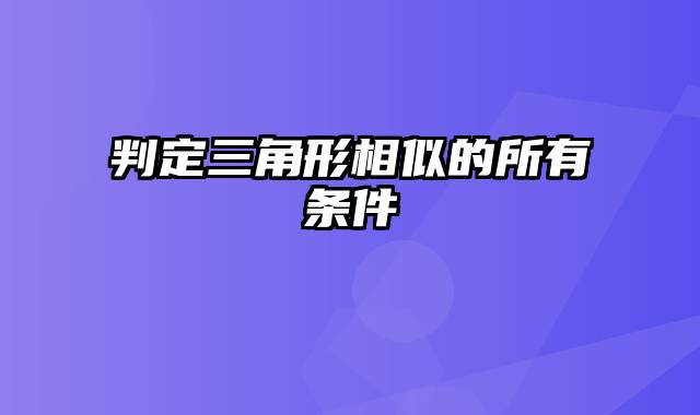 判定三角形相似的所有条件