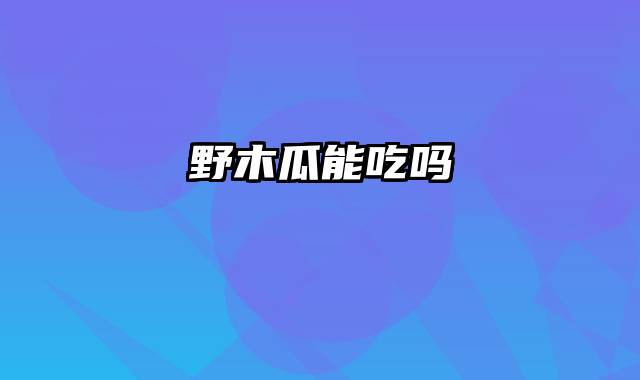 野木瓜能吃吗