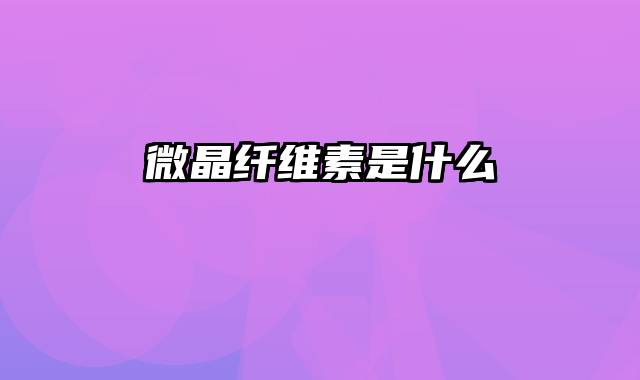 微晶纤维素是什么