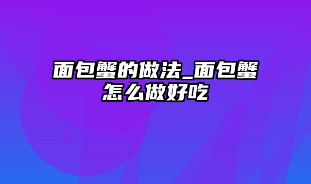 面包蟹的做法_面包蟹怎么做好吃