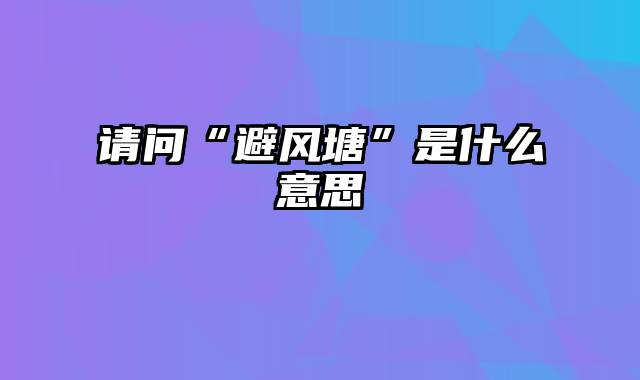 请问“避风塘”是什么意思