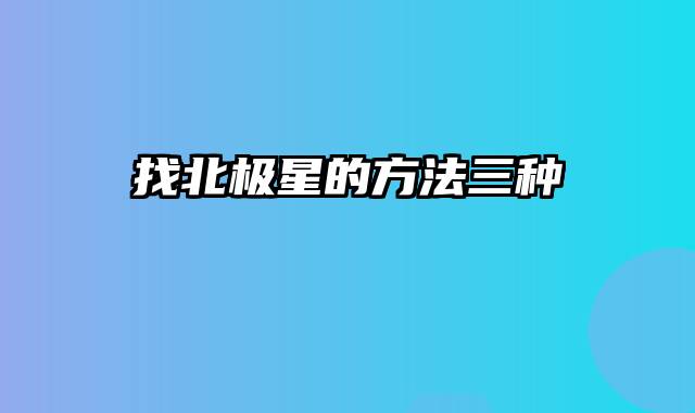 找北极星的方法三种