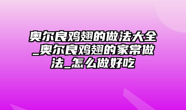 奥尔良鸡翅的做法大全_奥尔良鸡翅的家常做法_怎么做好吃