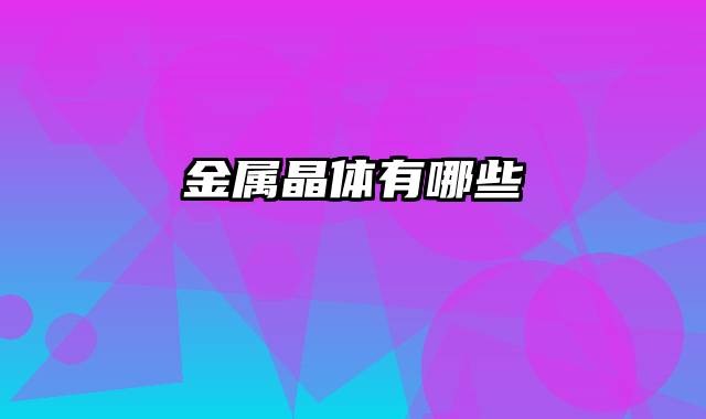 金属晶体有哪些