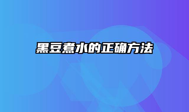 黑豆煮水的正确方法