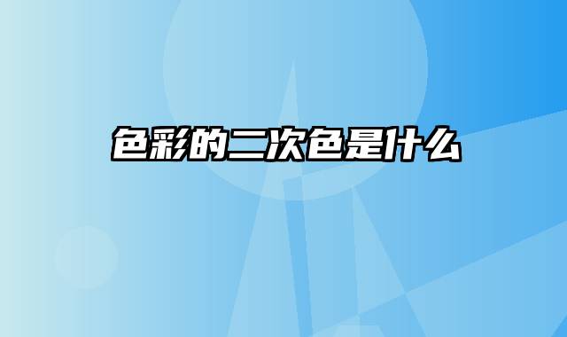 色彩的二次色是什么