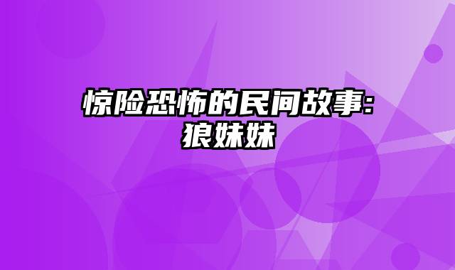 惊险恐怖的民间故事:狼妹妹