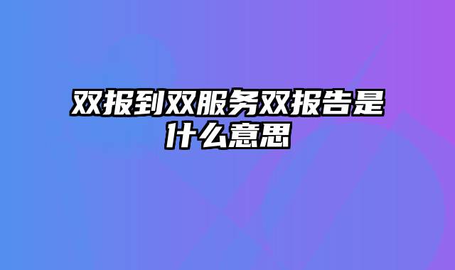双报到双服务双报告是什么意思