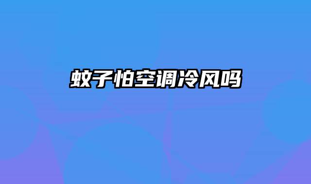 蚊子怕空调冷风吗