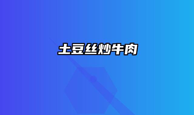 土豆丝炒牛肉