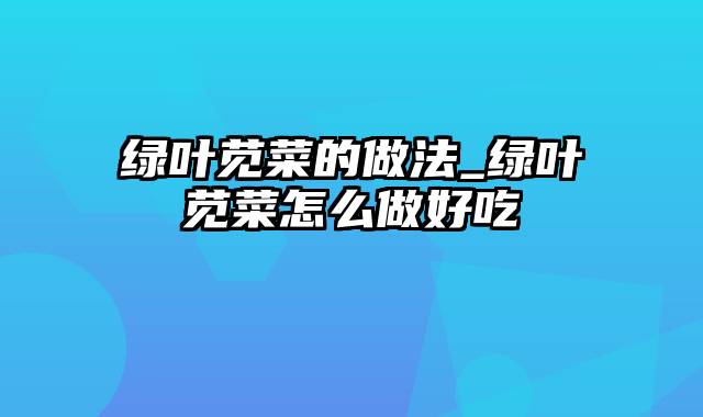 绿叶苋菜的做法_绿叶苋菜怎么做好吃