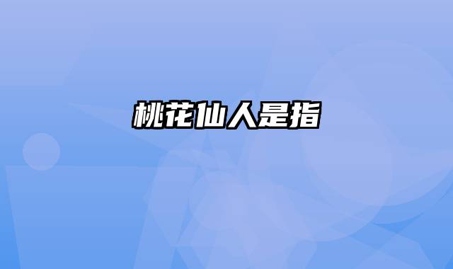 桃花仙人是指