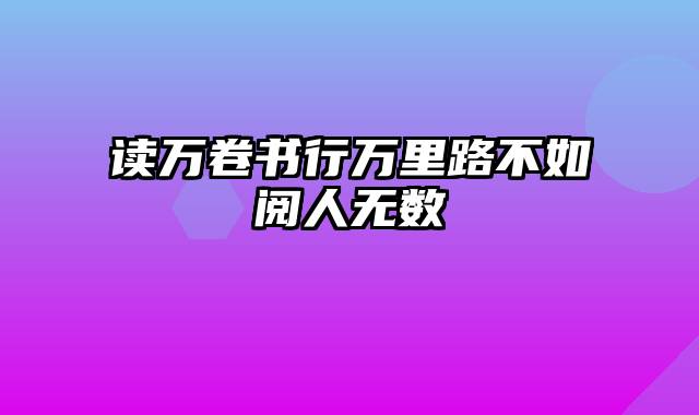 读万卷书行万里路不如阅人无数