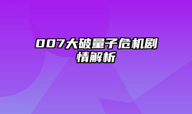 007大破量子危机剧情解析