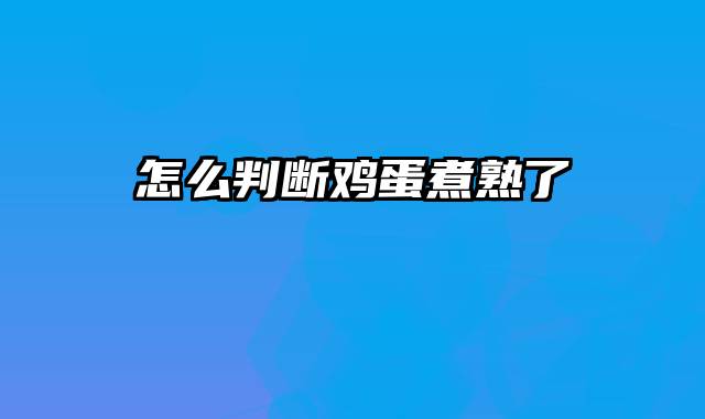 怎么判断鸡蛋煮熟了