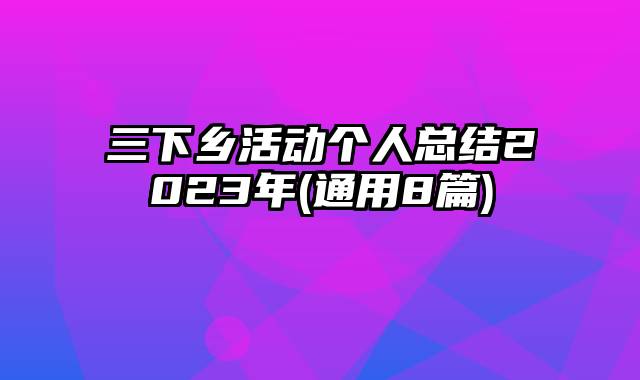 三下乡活动个人总结2023年(通用8篇)
