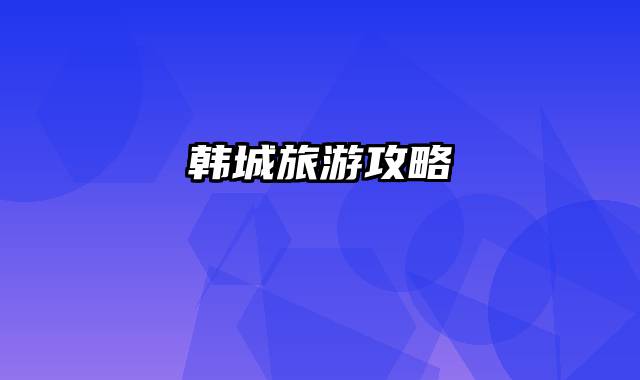 韩城旅游攻略