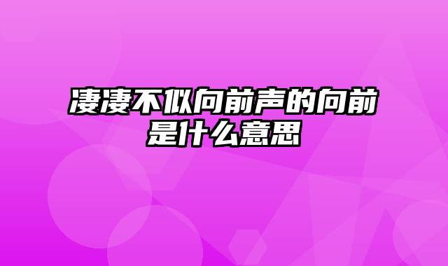 凄凄不似向前声的向前是什么意思