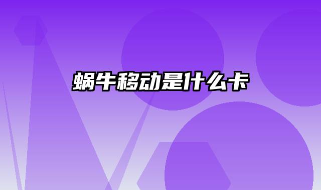 蜗牛移动是什么卡