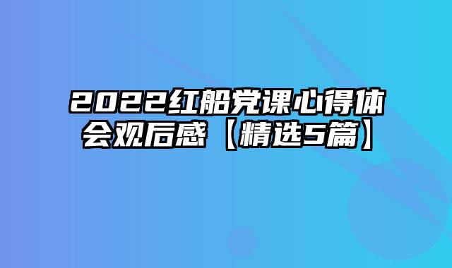 2022红船党课心得体会观后感【精选5篇】
