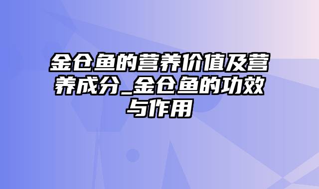 金仓鱼的营养价值及营养成分_金仓鱼的功效与作用