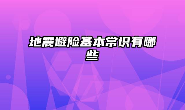 地震避险基本常识有哪些