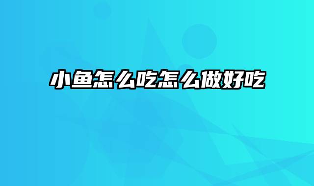 小鱼怎么吃怎么做好吃