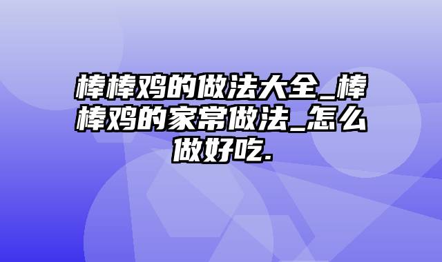 棒棒鸡的做法大全_棒棒鸡的家常做法_怎么做好吃.