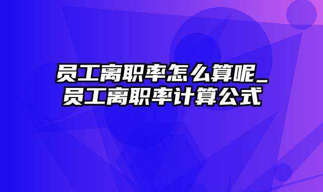 员工离职率怎么算呢_员工离职率计算公式