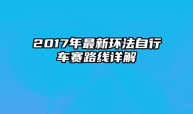 2017年最新环法自行车赛路线详解