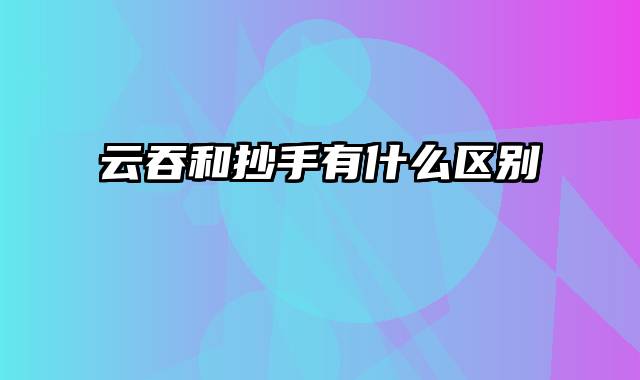 云吞和抄手有什么区别