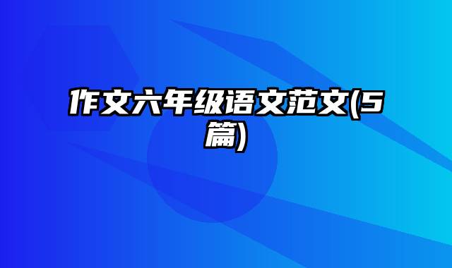 作文六年级语文范文(5篇)