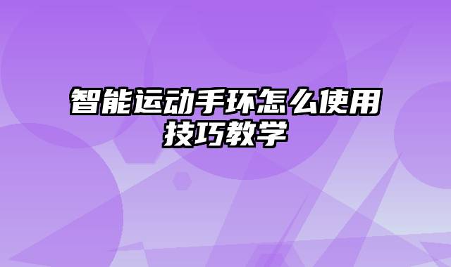智能运动手环怎么使用技巧教学